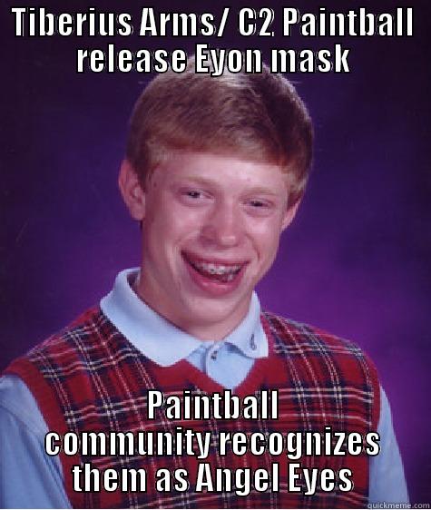 Tiberius Arms/ C2 Paintball at PBE - TIBERIUS ARMS/ C2 PAINTBALL RELEASE EYON MASK PAINTBALL COMMUNITY RECOGNIZES THEM AS ANGEL EYES Bad Luck Brian
