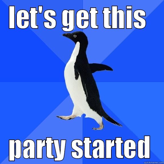 penguin: let's get this party started - LET'S GET THIS  PARTY STARTED Socially Awkward Penguin