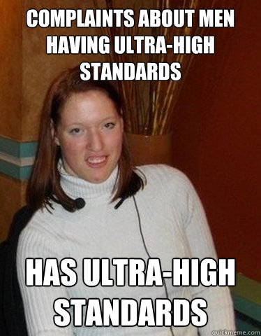 Complaints about men having ultra-high standards Has ultra-high standards  