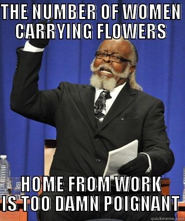 THE NUMBER OF WOMEN CARRYING FLOWERS HOME FROM WORK IS TOO DAMN POIGNANT The Rent Is Too Damn High