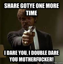 Share Gotye one more time I Dare you, I Double Dare you Motherfucker!  Pulp Fiction meme