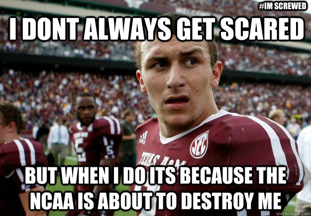 I dont always get scared but when i do its because the NCAA is about to destroy me #im screwed  johnny manziel
