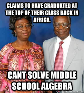 Claims to have graduated at the top of their class back in africa. Cant solve Middle School Algebra   African Parents