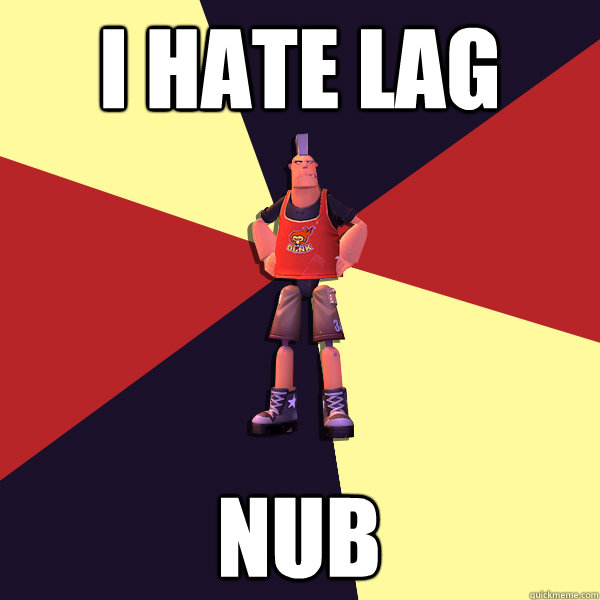 i hate lag nub  MicroVolts