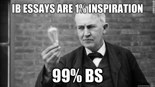 IB Essays are 1% inspiration 99% BS  