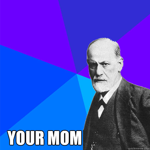  Your Mom -  Your Mom  Scumbag Freud