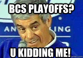 BCS Playoffs? u Kidding ME!  Jim Mora- Playoffs