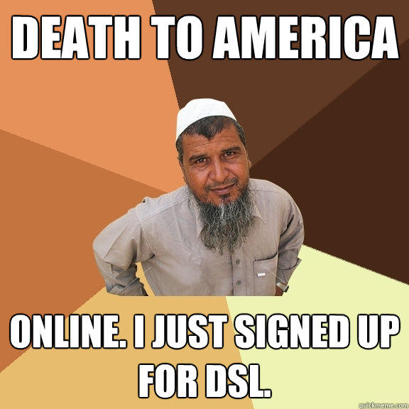 DEATH TO AMERICA ONLINE. I JUST SIGNED UP FOR DSL.  Ordinary Muslim Man