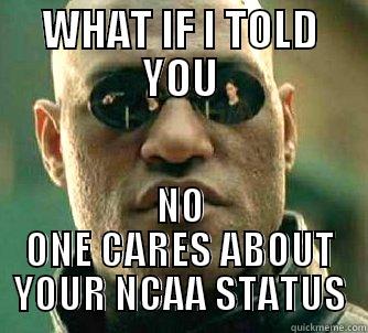 WHAT IF I TOLD YOU NO ONE CARES ABOUT YOUR NCAA STATUS Matrix Morpheus