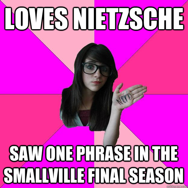 Loves Nietzsche SAW ONE Phrase in the Smallville final season  Idiot Nerd Girl