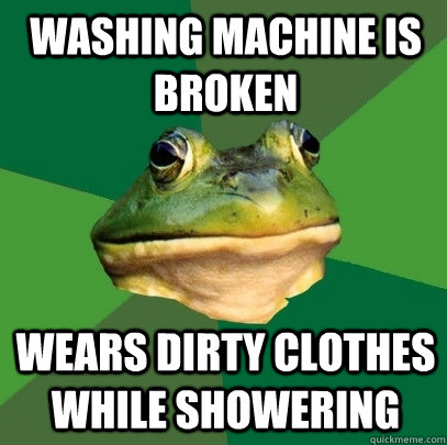 Washing machine is broken Wears dirty clothes while showering  Foul Bachelor Frog