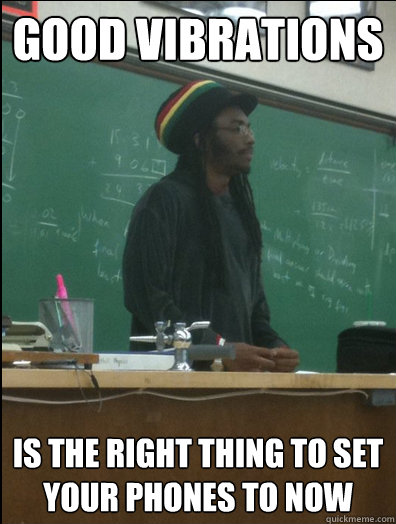 Good Vibrations Is the right thing to set your phones to now - Good Vibrations Is the right thing to set your phones to now  Rasta Science Teacher