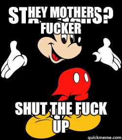 HEY MOTHER FUCKER SHUT THE FUCK UP  mickey mouse science