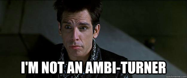 I'm not an ambi-turner  