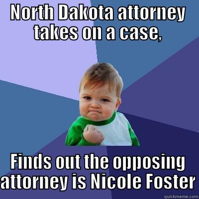 NORTH DAKOTA ATTORNEY TAKES ON A CASE, FINDS OUT THE OPPOSING ATTORNEY IS NICOLE FOSTER Success Kid