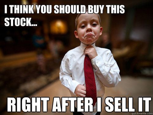 I think you should buy this stock... right after i sell it   Financial Advisor Kid