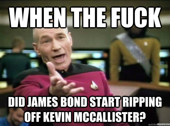 When the Fuck Did James Bond start ripping off Kevin McCallister?  Annoyed Picard HD