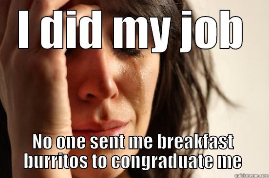 The team today - I DID MY JOB NO ONE SENT ME BREAKFAST BURRITOS TO CONGRATULATE ME First World Problems