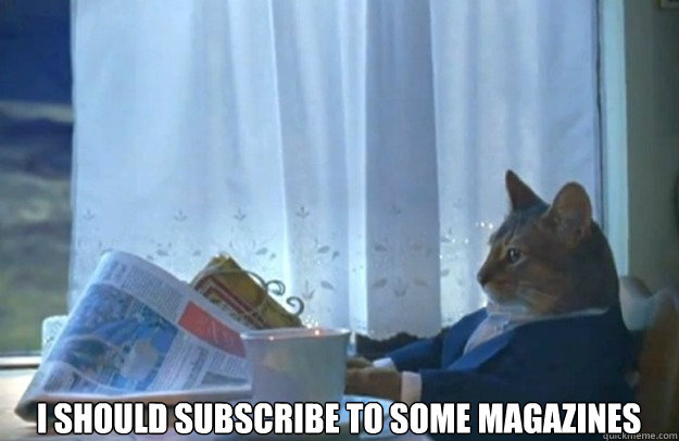 I should subscribe to some magazines   Sophisticated Cat
