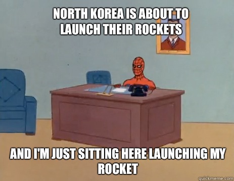 North Korea is about to launch their rockets And I'm just sitting here launching my rocket  masturbating spiderman