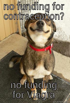 NO FUNDING FOR CONTRACEPTION? NO FUNDING FOR VIAGRA Good Dog Greg