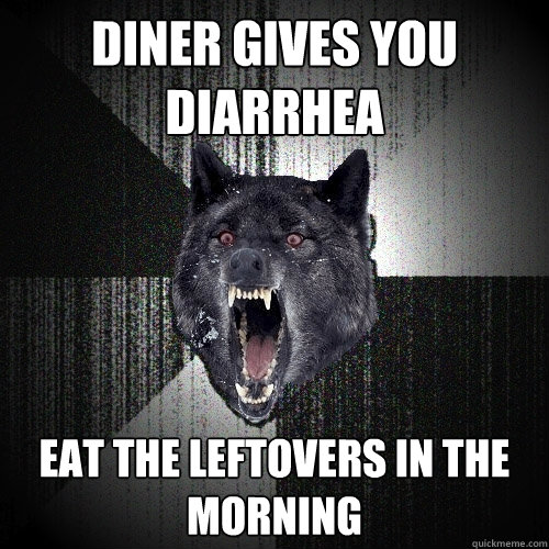 diner gives you diarrhea Eat the leftovers in the morning  Insanity Wolf