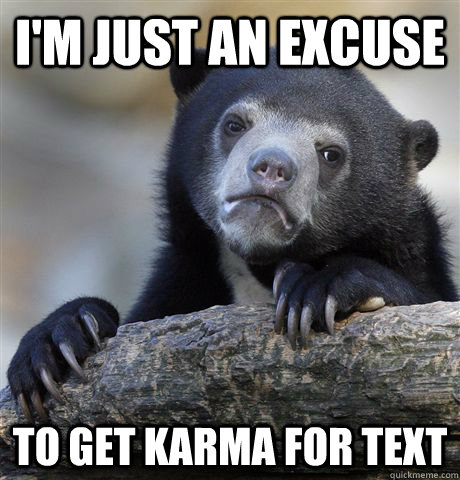 I'm just an excuse To get karma for text  Confession Bear