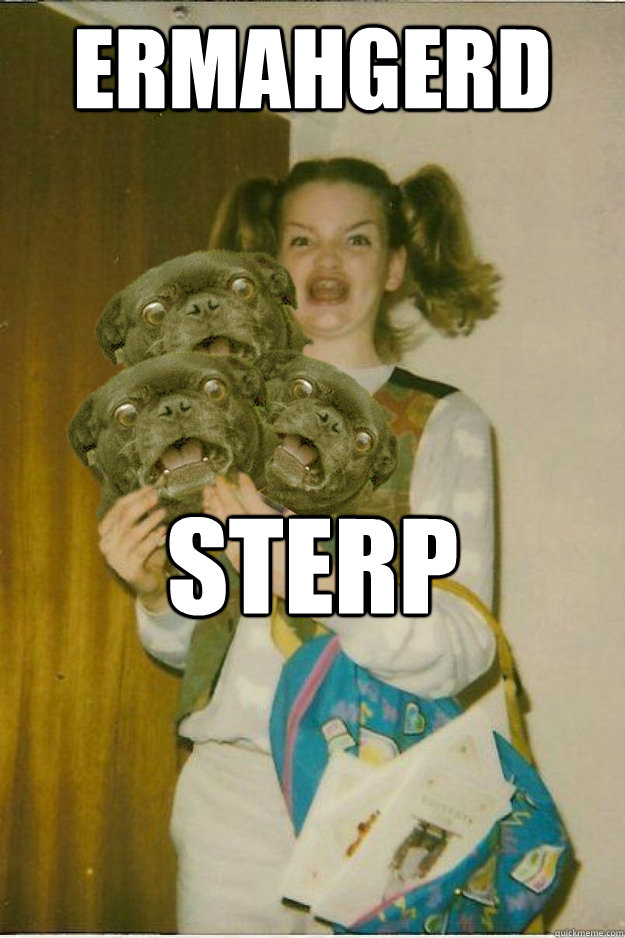 ermahgerd sterp delerting mer!  ermahgerd dergs