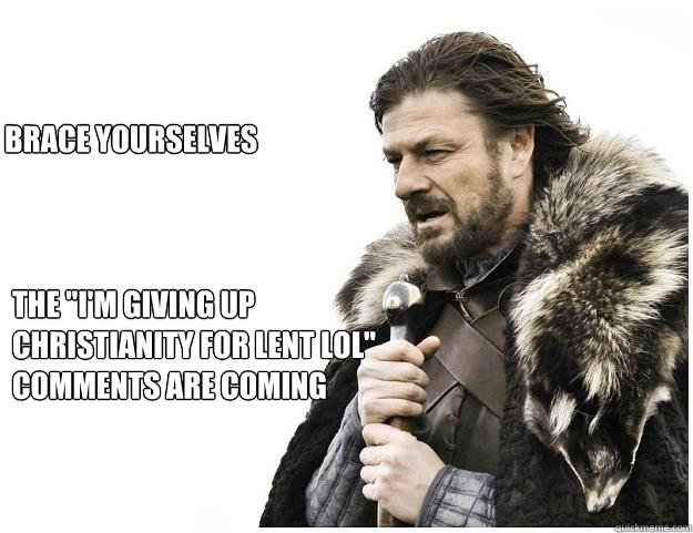 Brace yourselves
 The 