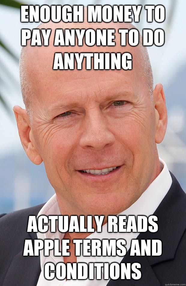 Enough money to pay anyone to do anything Actually reads Apple terms and conditions - Enough money to pay anyone to do anything Actually reads Apple terms and conditions  Hero Bruce Willis