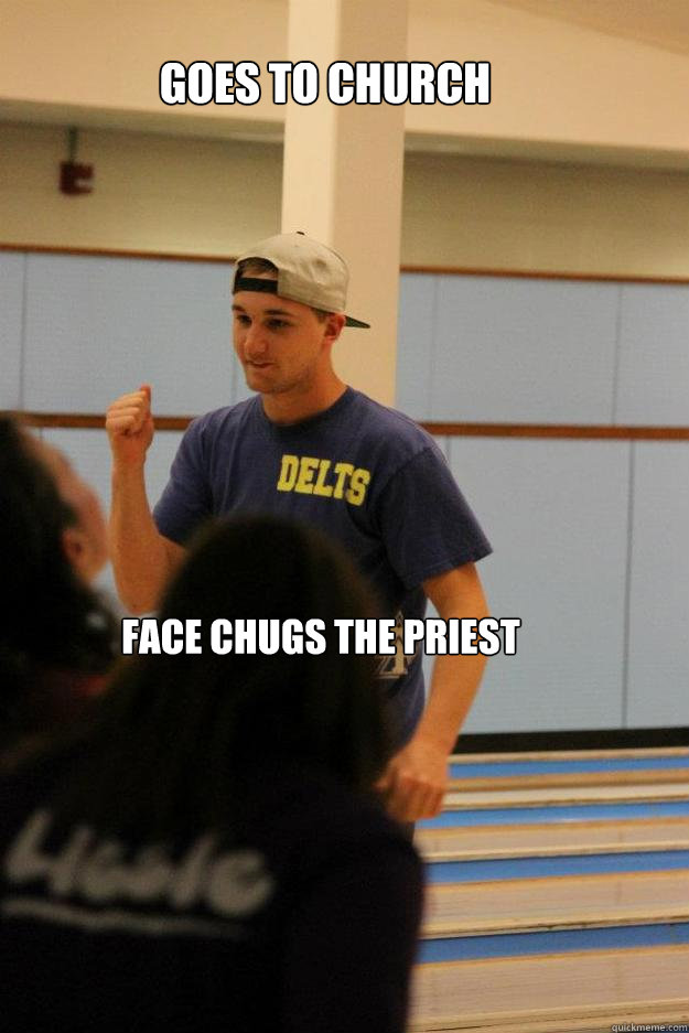 Goes to church face chugs the priest  