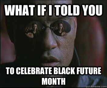 What if I told you to celebrate black future month  Morpheus SC