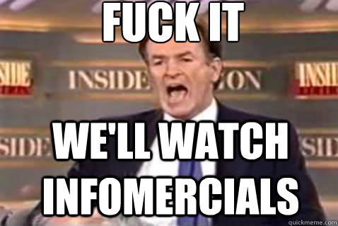fuck it we'll watch infomercials  Fuck It Bill OReilly