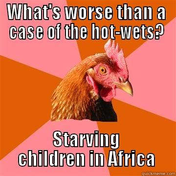 WHAT'S WORSE THAN A CASE OF THE HOT-WETS? STARVING CHILDREN IN AFRICA Anti-Joke Chicken