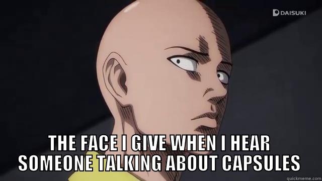  THE FACE I GIVE WHEN I HEAR SOMEONE TALKING ABOUT CAPSULES Misc