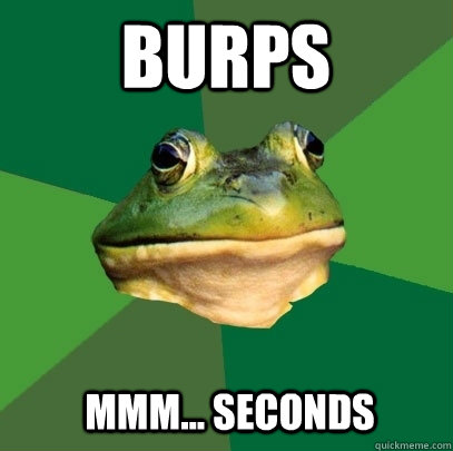 burps mmm... seconds  Foul Bachelor Frog