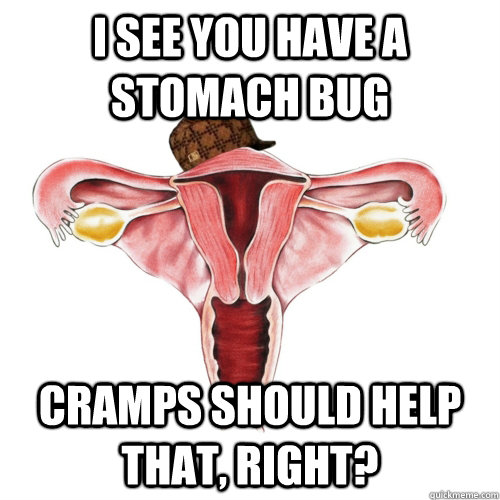 I see you have a stomach bug Cramps should help that, right? - I see you have a stomach bug Cramps should help that, right?  Misc