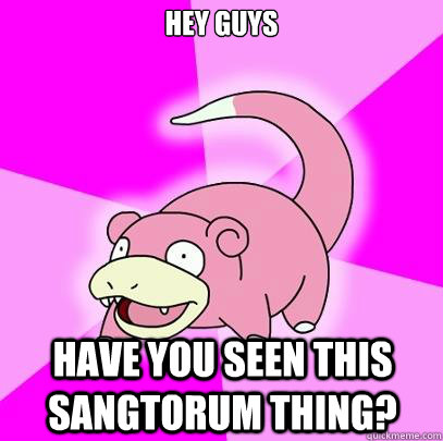 Hey guys have you seen this sangtorum thing?  Slowpoke