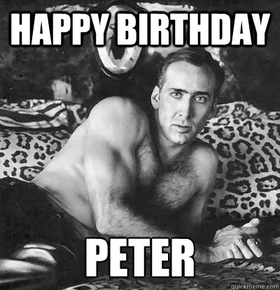 Happy Birthday Peter  Happy Birthday Nick Cage