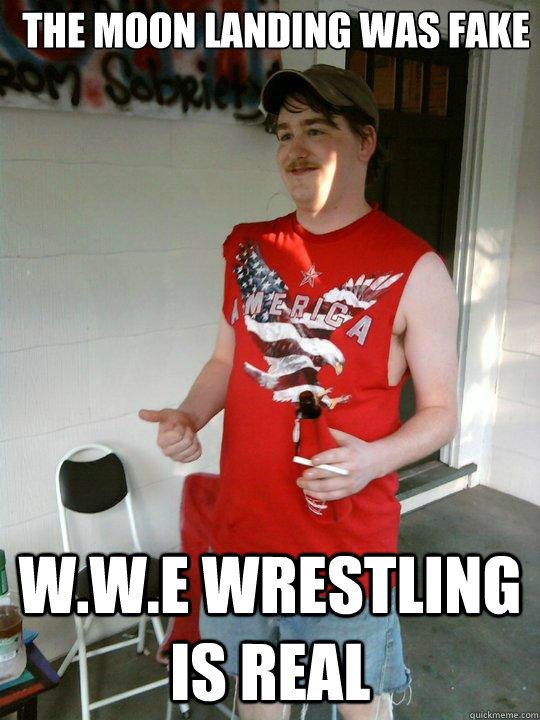 The moon landing was fake w.w.e wrestling is real  Redneck Randal
