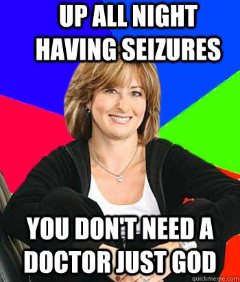 Up all night having seizures You don't need a doctor just God - Up all night having seizures You don't need a doctor just God  Sheltering Suburban Mom