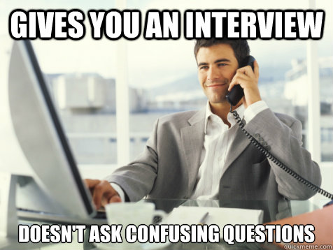 Gives you an interview doesn't ask confusing questions - Gives you an interview doesn't ask confusing questions  Good Guy Potential Employer