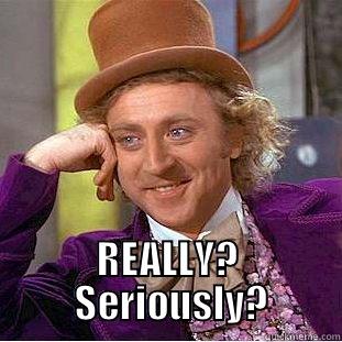  REALLY?  SERIOUSLY? Creepy Wonka
