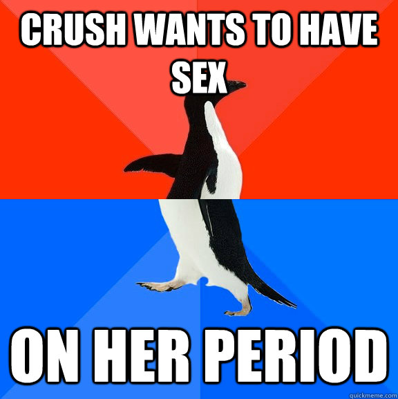 Crush wants to have sex on her period  Socially Awesome Awkward Penguin
