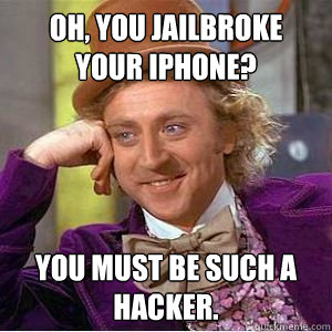 Oh, you jailbroke your iPhone? You must be such a hacker.  