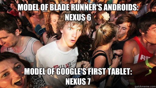 Model of Blade Runner's Androids:
Nexus 6 Model of Google's First Tablet:
Nexus 7  Sudden Clarity Clarence