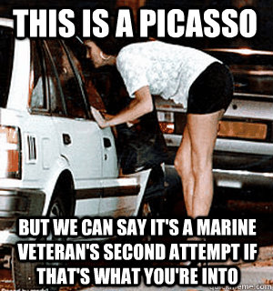 This is a Picasso But we can say it's a Marine Veteran's second attempt if that's what you're into  Karma Whore