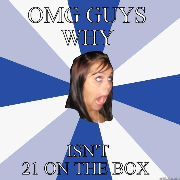 OMG GUYS WHY ISN'T 21 ON THE BOX  Annoying Facebook Girl