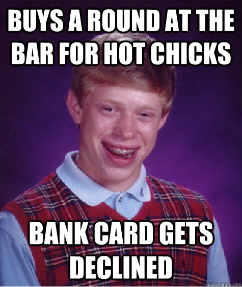 Buys a round at the bar for hot chicks Bank Card gets declined - Buys a round at the bar for hot chicks Bank Card gets declined  Misc