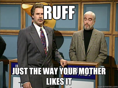 Ruff Just the way your mother likes it - Ruff Just the way your mother likes it  Celebrity Jeopardy Sean Connery